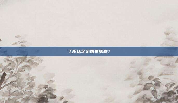 工伤认定范围有哪些？