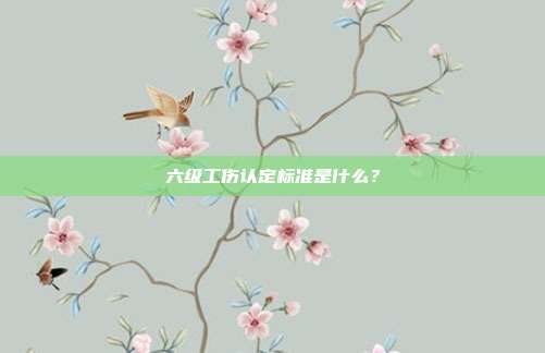 六级工伤认定标准是什么？