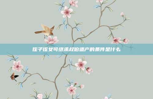 侄子侄女可继承叔伯遗产的条件是什么