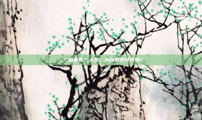 “自杀式”人生，从分期支付开始！