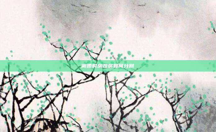 离婚时房改房如何分割