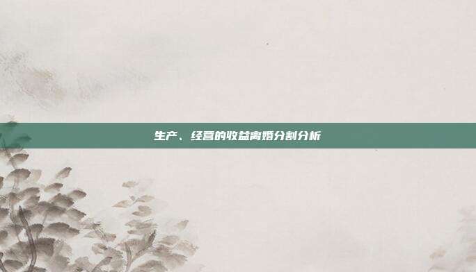 生产、经营的收益离婚分割分析