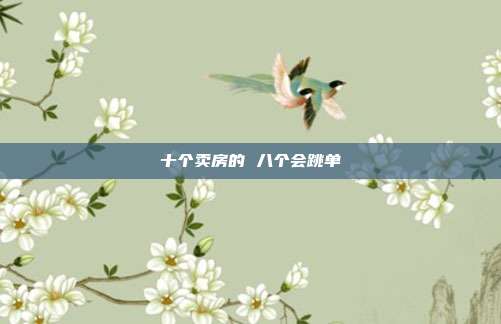 十个卖房的 八个会跳单
