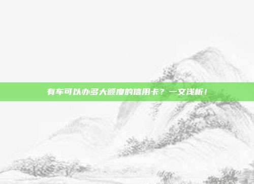 有车可以办多大额度的信用卡？一文浅析！