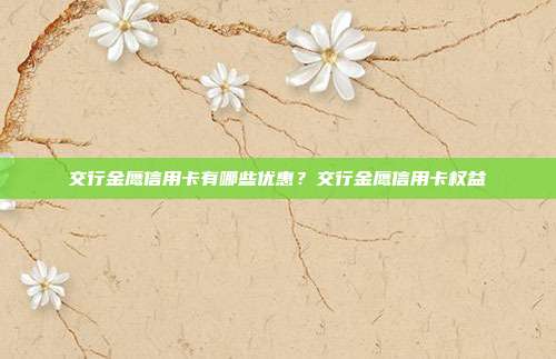 交行金鹰信用卡有哪些优惠？交行金鹰信用卡权益