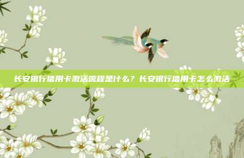 长安银行信用卡激活流程是什么？长安银行信用卡怎么激活