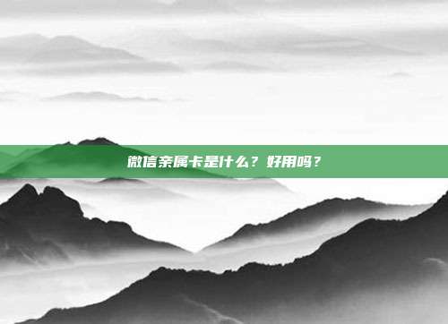 微信亲属卡是什么？好用吗？