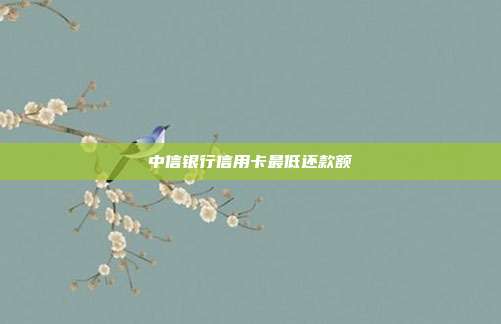 中信银行信用卡最低还款额