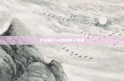 平安银行大额信用卡申请