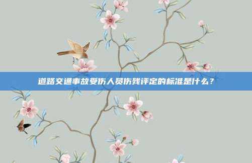 道路交通事故受伤人员伤残评定的标准是什么？