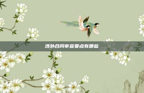 涉外合同审查要点有哪些